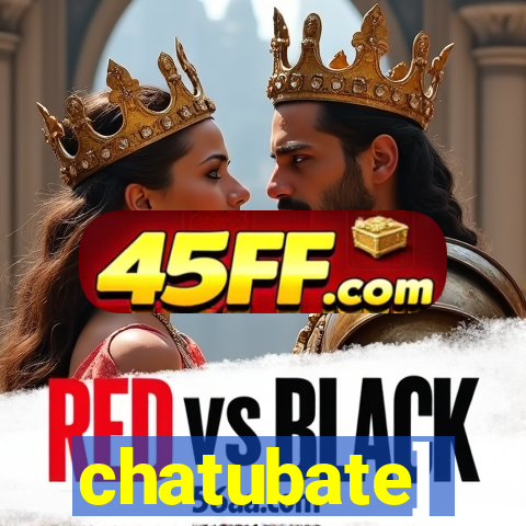 chatubate]